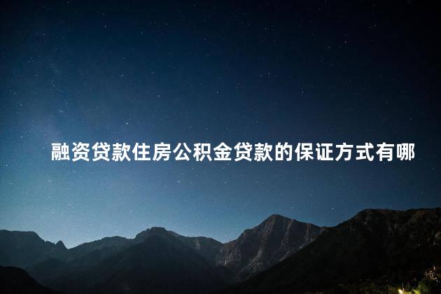 融资贷款住房公积金贷款的保证方式有哪些 东方融资贷款有成功吗